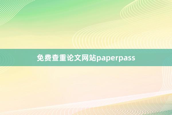 免费查重论文网站paperpass