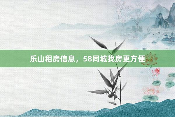 乐山租房信息,58同城找房更方便