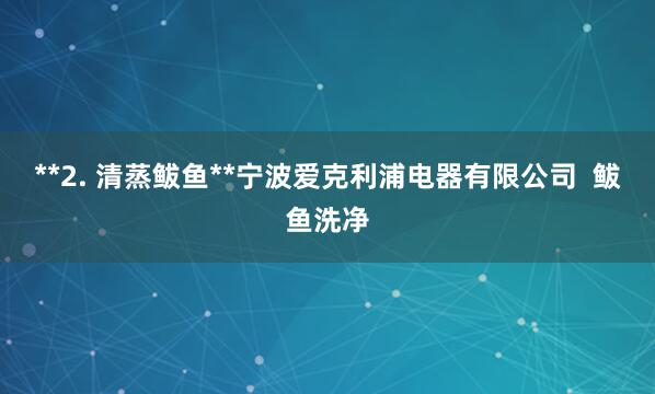 **2. 清蒸鲅鱼**宁波爱克利浦电器有限公司  鲅鱼洗净